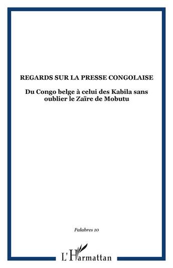 Couverture du livre « Regards sur la presse congolaise - vol10 - du congo belge a celui des kabila sans oublier le zaire d » de  aux éditions Editions L'harmattan