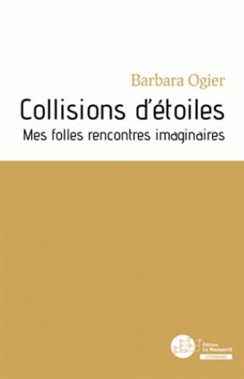 Couverture du livre « Collisions d'étoiles ; mes folles rencontres imaginaires » de Barbara Ogier aux éditions Le Manuscrit