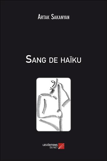 Couverture du livre « Sang de haïku » de Artak Sakanyan aux éditions Editions Du Net