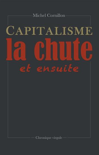 Couverture du livre « Capitalisme ; la chute et ensuite » de Michel Cornillon aux éditions Books On Demand