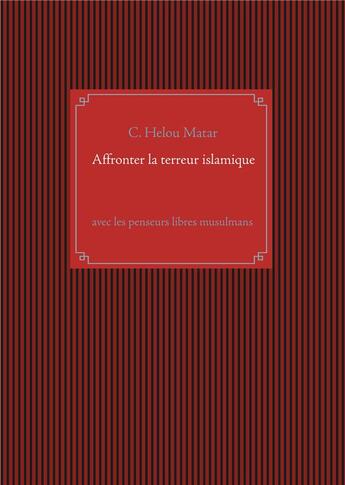 Couverture du livre « Affronter la terreur islamique ; avec les penseurs libres musulmans » de C. Helou Matar aux éditions Books On Demand