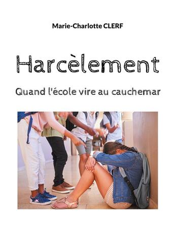 Couverture du livre « Harcelement : Quand l'école vire au cauchemar » de Marie-Charlotte Clerf aux éditions Books On Demand