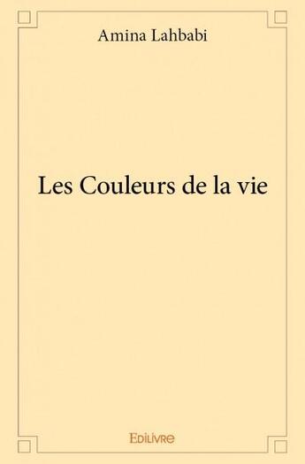 Couverture du livre « Les couleurs de la vie » de Amina Lahbabi aux éditions Edilivre