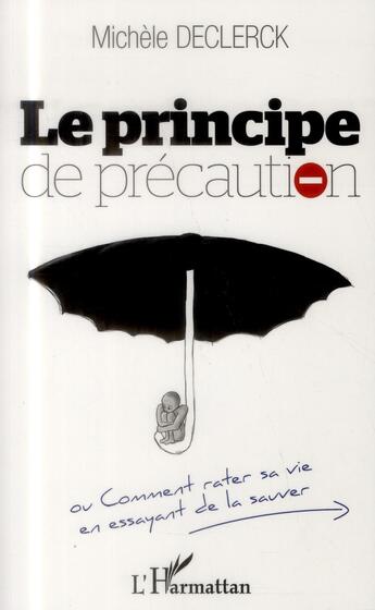 Couverture du livre « Principe de précaution ou comment rater sa vie en essayant de la sauver » de Michele Declerck aux éditions L'harmattan