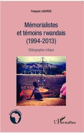 Couverture du livre « Mémorialistes et témoins rwandais (1994-2013) ; bibliographie critique » de François Lagarde aux éditions L'harmattan