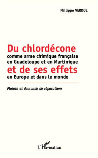 Couverture du livre « Du chlordécone comme arme chimique francaise en Guadeloupe et en Martinique et de ses effets en Europe et dans le monde » de Philippe Verdol aux éditions L'harmattan