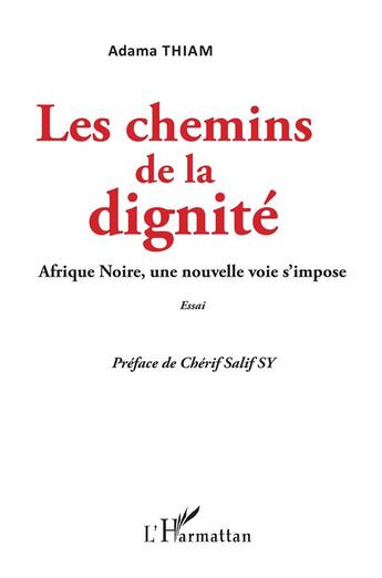 Couverture du livre « Les chemins de la dignité ; Afrique noire, une nouvelle voie s'impose » de Adama Thiam aux éditions L'harmattan