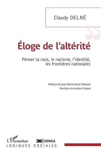 Couverture du livre « Éloge de l'altérité : penser la race, le racisme, l'identité, les frontières nationales » de Claudy Delne aux éditions L'harmattan