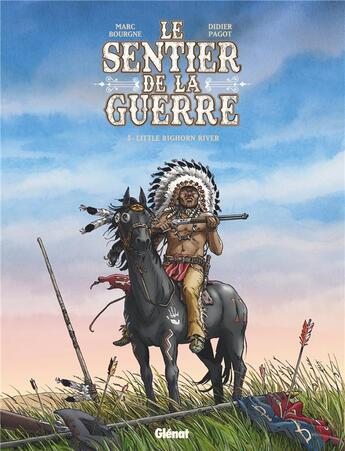 Couverture du livre « Le sentier de la guerre Tome 3 : little bighorn river » de Marc Bourgne et Didier Pagot aux éditions Glenat