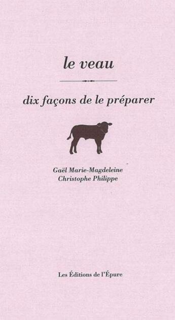 Couverture du livre « Dix façons de le préparer : le veau » de Christophe Philippe et Marie-Magdeleine Gael aux éditions Les Editions De L'epure