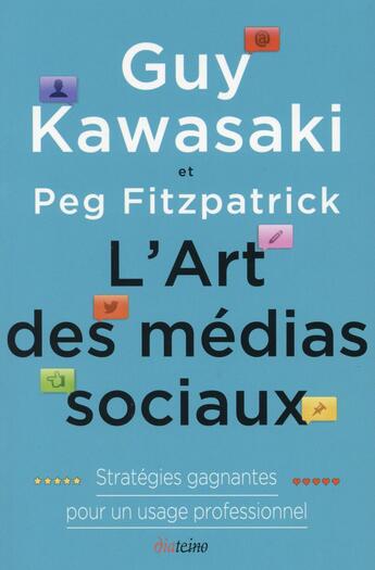 Couverture du livre « L'art des médias sociaux ; stratégies gagnantes pour un usage professionnel » de Peg Fitzpatrick et Guy Kawasaki aux éditions Diateino