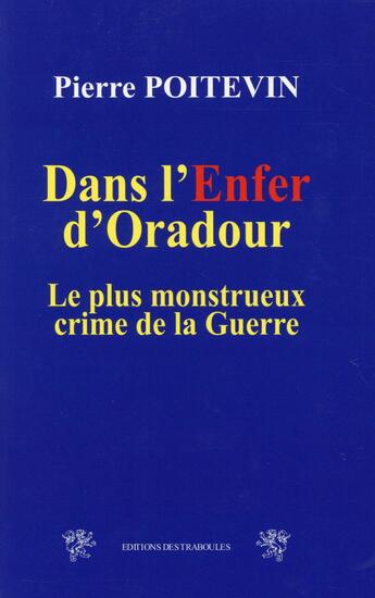 Couverture du livre « Dans l'enfer d'Oradour ; le plus monstrueux crime de la guerre » de Pierre Poitevin aux éditions Traboules