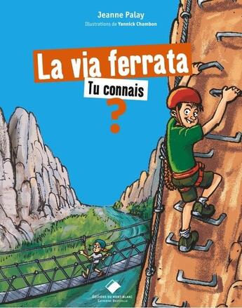 Couverture du livre « La via ferrata, tu connais ? » de Jeanne Palay et Yannick Chambon aux éditions Editions Du Mont-blanc