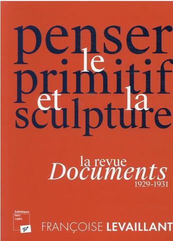 Couverture du livre « Penser le primitif et la sculpture : la revue documents (1929-1931) » de Francoise Levaillant aux éditions Pu De Vincennes