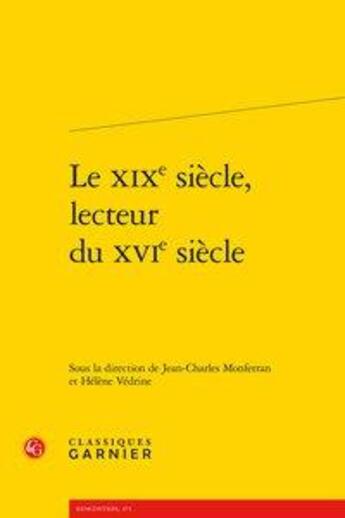 Couverture du livre « Le XIXe siècle, lecteur du XVIe siècle » de Jean-Charles Monferran et Helene Vedrine aux éditions Classiques Garnier