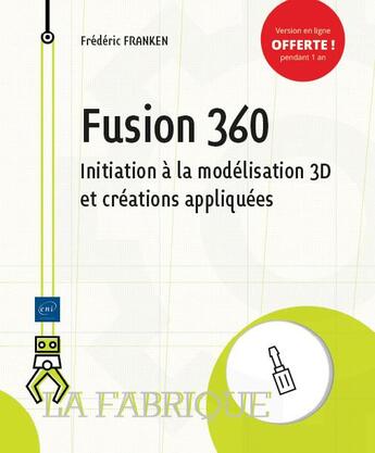 Couverture du livre « Fusion 360 ; initiation à la modélisation 3D et créations appliquées » de Frederic Franken aux éditions Eni