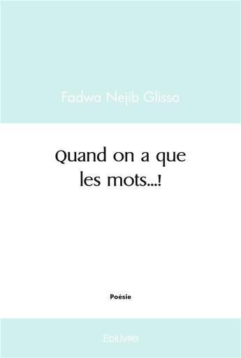 Couverture du livre « Quand on n'a que les mots...! » de Glissa Fadwa Nejib aux éditions Edilivre