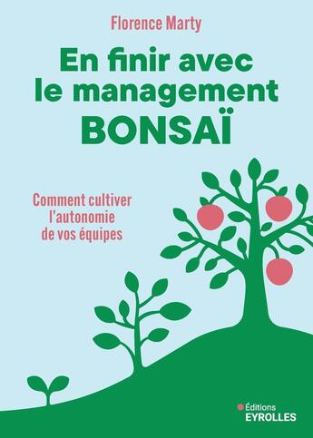 Couverture du livre « En finir avec le management bonsaï : Comment cultiver l'autonomie de vos équipes » de Florence Marty aux éditions Eyrolles