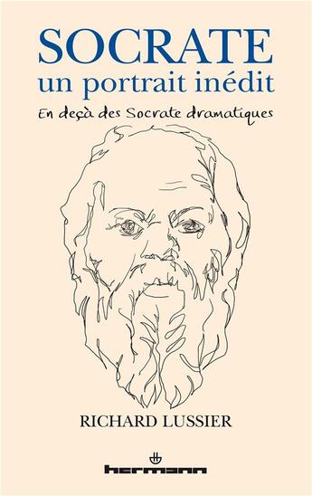 Couverture du livre « Socrate, un portrait inédit ; en deçà des Socrate dramatiques » de Richard Lussier aux éditions Hermann