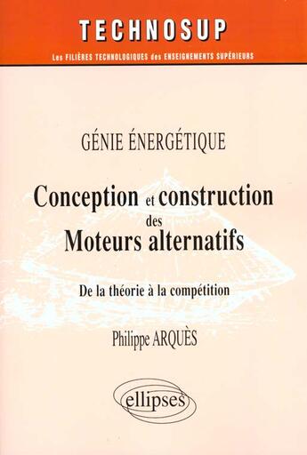 Couverture du livre « Conception et construction des moteurs alternatifs - genie energetique - niveau c » de Philippe Arquès aux éditions Ellipses