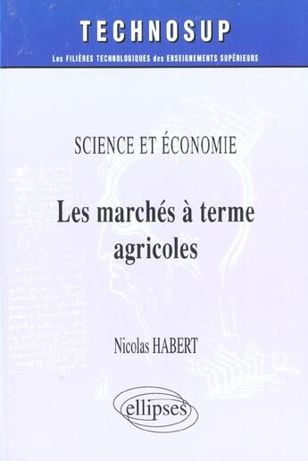 Couverture du livre « Les marches a terme agricole, science et economie - niveau b » de Nicolas Habert aux éditions Ellipses