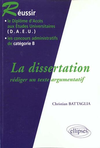 Couverture du livre « Dissertation (la) - rediger un texte argumentatif » de Christian Battaglia aux éditions Ellipses