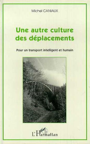 Couverture du livre « Une autre culture des deplacements - pour un transport intelligent et humain » de Michel Caniaux aux éditions L'harmattan