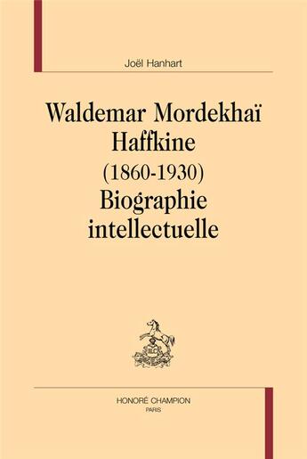 Couverture du livre « Waldemar Mordekhai Haffkine 1860-1930 ; biographie intellectuelle » de Joel Hanhart aux éditions Honore Champion