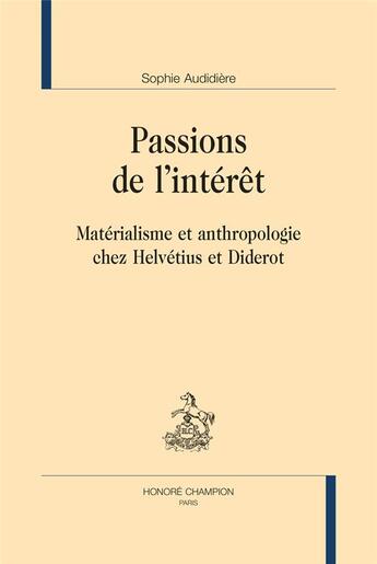 Couverture du livre « Passions de l'intérêt : matérialisme et anthropologie chez Helvétius et Diderot » de Sophie Audidiere aux éditions Honore Champion