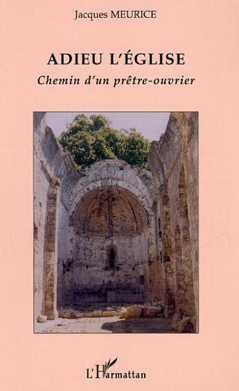 Couverture du livre « Adieu l'eglise - chemin d'un pretre-ouvrier » de Jacques Meurice aux éditions L'harmattan