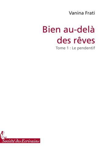 Couverture du livre « Bien au-delà des rêves t.1 ; le pendentif » de Vanina Frati aux éditions Societe Des Ecrivains