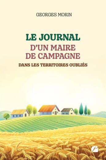 Couverture du livre « Le journal d'un maire de campagne dans les territoires oubliés » de Georges Morin aux éditions Editions Du Panthéon