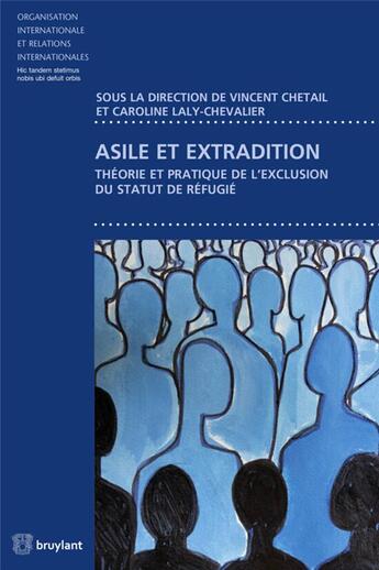 Couverture du livre « Asile et extradition ; théorie et pratique de l'exclusion du statut de réfugié » de Vincent Chetail et Caroline Laly-Chevalier aux éditions Bruylant