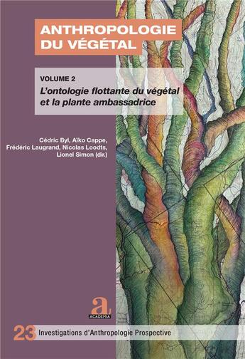 Couverture du livre « Anthropologie du végétal Tome 2 : L'ontologie flottante du végétal et la plante ambassadrice » de Frederic Laugrand et Lionel Simon et Nicolas Loodts et Cédric Byl et Aïko Cappe aux éditions Academia