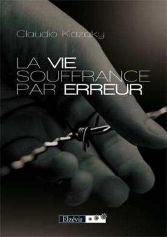 Couverture du livre « La vie souffrance par erreur » de Claudio Kazaky aux éditions Elzevir