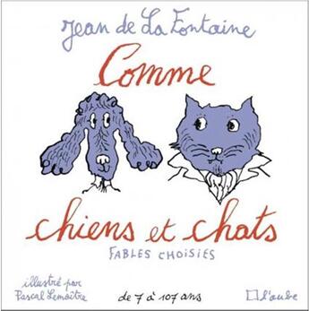 Couverture du livre « Comme chiens et chats : fables choisies » de Pascal Lemaitre et Jean De La Fontaine aux éditions Editions De L'aube