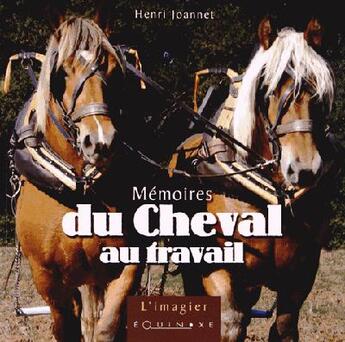 Couverture du livre « Mémoires du cheval au travail » de Henri Joannet aux éditions Equinoxe