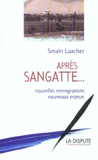 Couverture du livre « Apres sangatte... - nouvelles immigrations, nouveaux enjeux » de Smain Laacher aux éditions Dispute