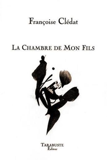 Couverture du livre « La chambre de mon fils - francoise cledat » de Francoise Cledat aux éditions Tarabuste