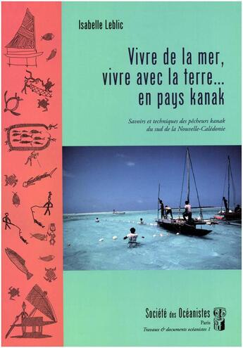 Couverture du livre « Vivre de la mer, vivre avec la terre en pays kanak ; savoirs et techniques des pêcheurs kanak du sud » de Isabelle Leblic aux éditions Societe Des Oceanistes