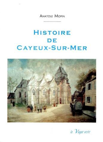 Couverture du livre « Histoire de Cayeux-sur-Mer » de Anatole Mopin aux éditions La Vague Verte