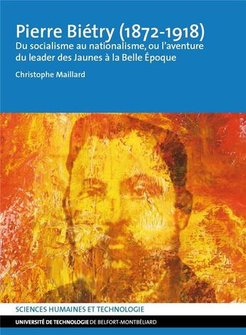 Couverture du livre « Pierre Pierre Biétry (1872-1918) : Du socialisme au nationalisme, ou l'aventure du leader des Jaunes à la Belle Époque » de Christophe Maillard aux éditions Utbm