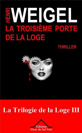 Couverture du livre « La trilogie de la loge Tome 3 ; la troisième porte de la loge » de Henri Weigel aux éditions Fleur De Sel Noir