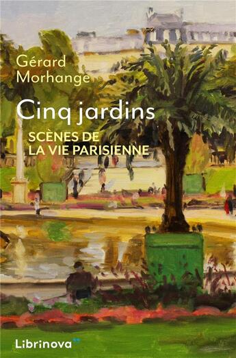 Couverture du livre « Cinq jardins : scènes de la vie parisienne » de Gerard Morhange aux éditions Librinova