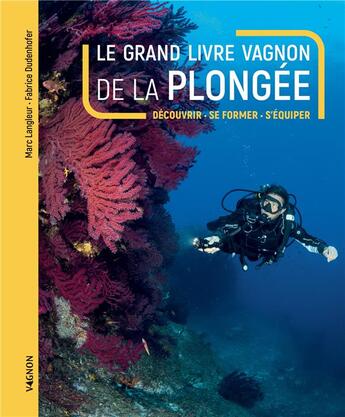 Couverture du livre « Le grand livre Vagnon de la plongée : découvrir, se former, s'équiper » de Marc Langleur et Fabrice Dudenhofer aux éditions Vagnon