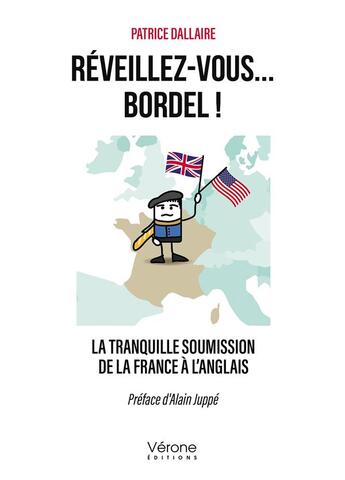 Couverture du livre « Réveillez-vous... bordel ! la tranquille soumission de la France à l'anglais » de Patrice Dallaire aux éditions Verone