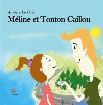 Couverture du livre « Méline et Tonton Caillou » de Aurelie Le Porh aux éditions Le Lys Bleu