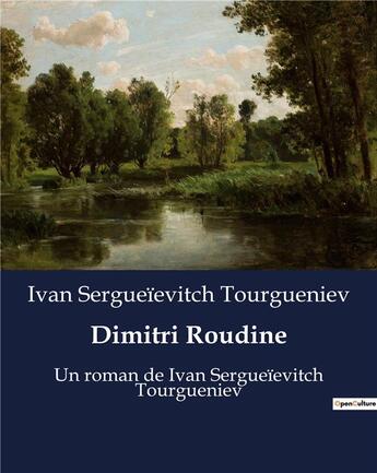 Couverture du livre « Dimitri Roudine : Un roman de Ivan Sergueïevitch Tourgueniev » de Tourgueniev I S. aux éditions Culturea