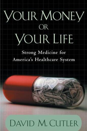 Couverture du livre « Your Money or Your Life: Strong Medicine for America's Health Care Sys » de Cutler David M aux éditions Oxford University Press Usa