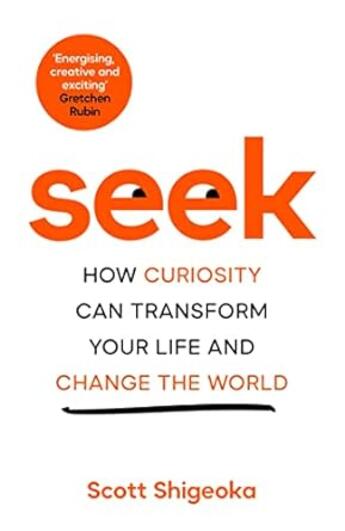 Couverture du livre « SEEK - HOW CURIOSITY CAN TRANSFORM YOUR LIFE AND CHANGE THE WORLD » de Scott Shigeoka aux éditions Bluebird